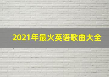 2021年最火英语歌曲大全