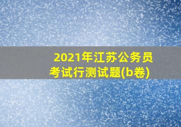 2021年江苏公务员考试行测试题(b卷)