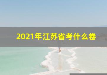 2021年江苏省考什么卷