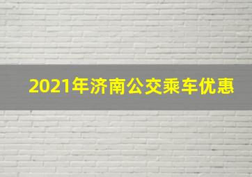 2021年济南公交乘车优惠