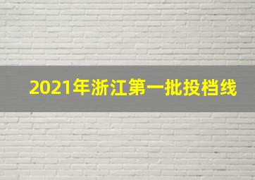 2021年浙江第一批投档线