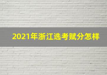 2021年浙江选考赋分怎样