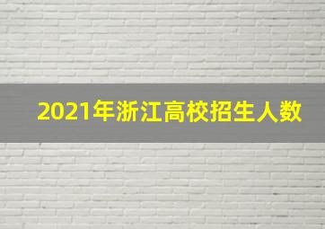 2021年浙江高校招生人数