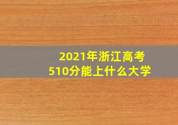 2021年浙江高考510分能上什么大学