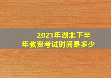 2021年湖北下半年教资考试时间是多少