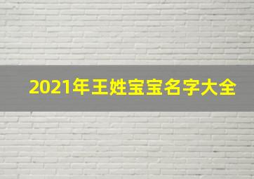 2021年王姓宝宝名字大全