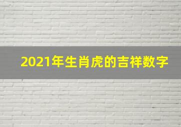 2021年生肖虎的吉祥数字