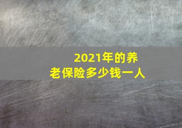 2021年的养老保险多少钱一人