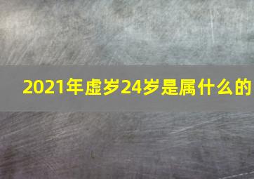 2021年虚岁24岁是属什么的