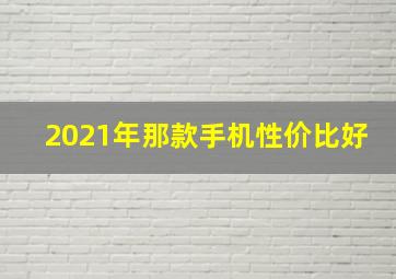 2021年那款手机性价比好