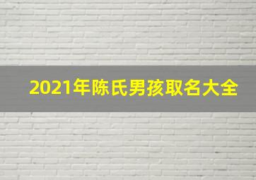 2021年陈氏男孩取名大全