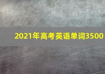 2021年高考英语单词3500