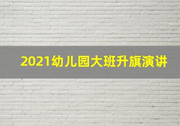 2021幼儿园大班升旗演讲