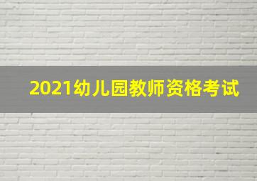 2021幼儿园教师资格考试