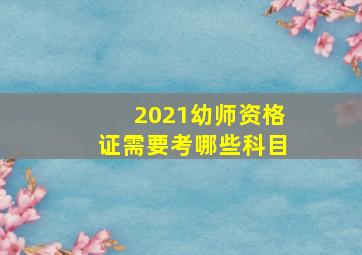 2021幼师资格证需要考哪些科目