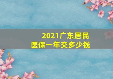 2021广东居民医保一年交多少钱