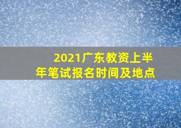 2021广东教资上半年笔试报名时间及地点