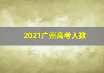 2021广州高考人数