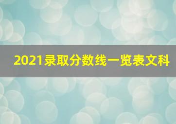 2021录取分数线一览表文科