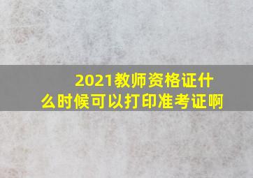 2021教师资格证什么时候可以打印准考证啊