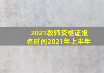 2021教师资格证报名时间2021年上半年