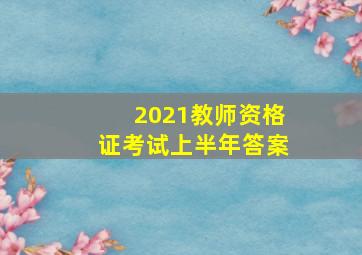 2021教师资格证考试上半年答案