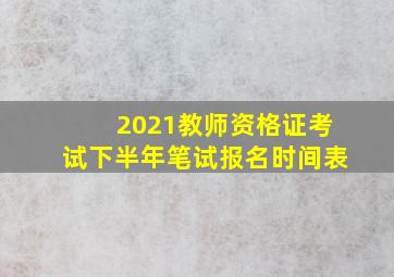 2021教师资格证考试下半年笔试报名时间表