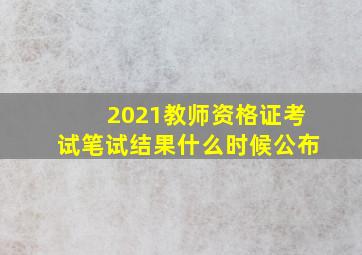 2021教师资格证考试笔试结果什么时候公布