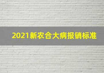 2021新农合大病报销标准