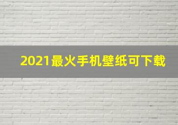 2021最火手机壁纸可下载