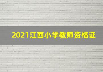 2021江西小学教师资格证