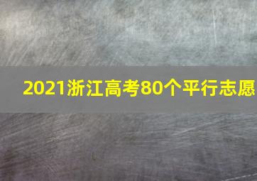 2021浙江高考80个平行志愿