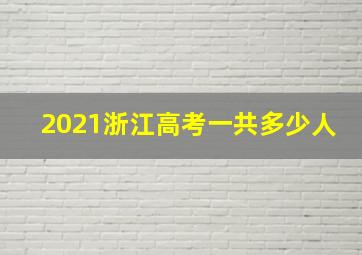 2021浙江高考一共多少人