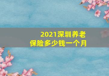 2021深圳养老保险多少钱一个月