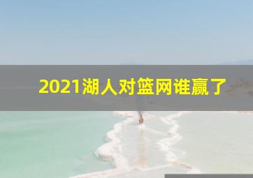 2021湖人对篮网谁赢了