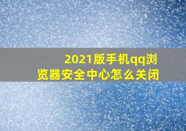 2021版手机qq浏览器安全中心怎么关闭