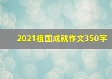 2021祖国成就作文350字