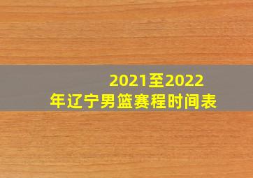 2021至2022年辽宁男篮赛程时间表