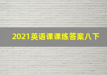 2021英语课课练答案八下