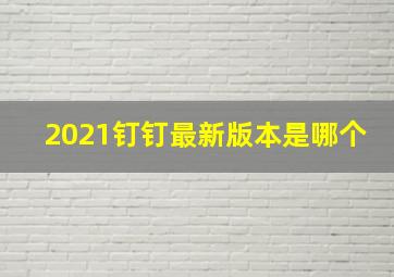 2021钉钉最新版本是哪个