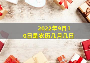 2022年9月10日是农历几月几日