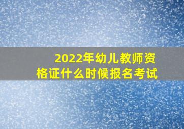 2022年幼儿教师资格证什么时候报名考试