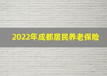 2022年成都居民养老保险