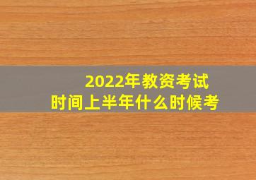 2022年教资考试时间上半年什么时候考