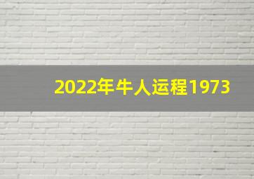 2022年牛人运程1973