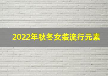 2022年秋冬女装流行元素