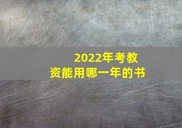 2022年考教资能用哪一年的书