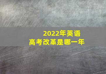 2022年英语高考改革是哪一年