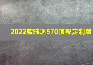 2022款陆巡570顶配定制版