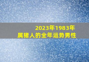 2023年1983年属猪人的全年运势男性